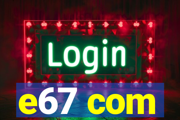 e67 com
